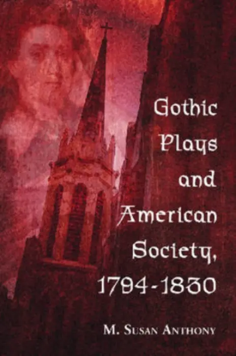 Gothic Plays and American Society, 1794-1830 - Anthony, M. Susan