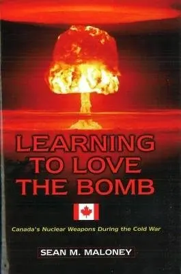 Learning to Love the Bomb - Maloney, Sean M.