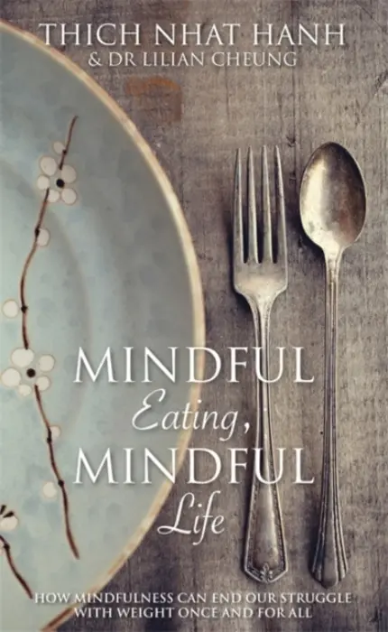 Mindful Eating, Mindful Life - Nhat Hanh, Thich a Cheung, Lilian