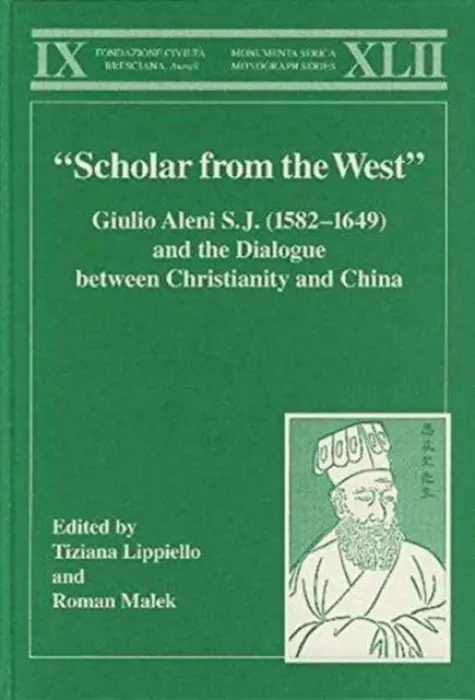 "Scholar from the West" Giulio Aleni S.J. (1582-1649) and the Dialogue between Christianity and China - Lippiello, Tiziana a Malek, Roman