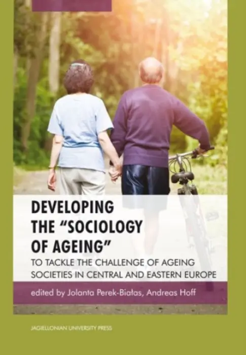 Developing the "Sociology of Ageing" - To Tackle the Challenge of Ageing Societies in Central and Eastern Europe - Perek–bialas, Jolanta a Hoff, Andreas