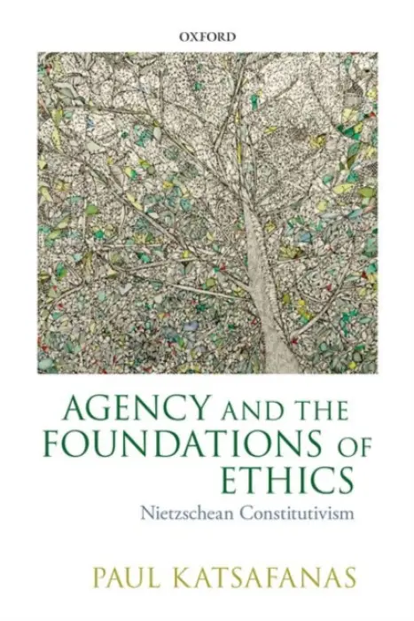 Agency and the Foundations of Ethics - Katsafanas, Paul (Boston University)