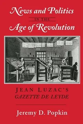 News and Politics in the Age of Revolution - Popkin, Jeremy D.