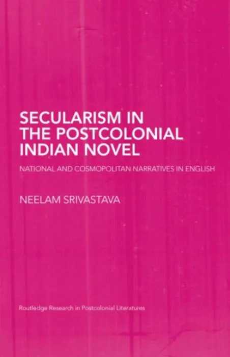 Secularism in the Postcolonial Indian Novel - Srivastava, Neelam (University of Newcastle, UK)