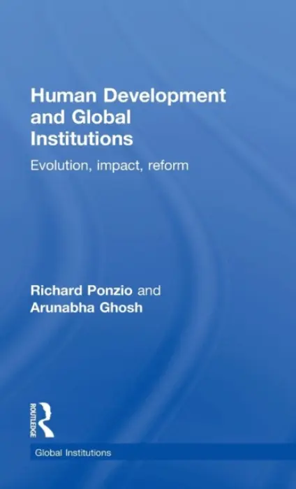 Human Development and Global Institutions - Ponzio, Richard (Department of State, USA) a Ghosh, Arunabha