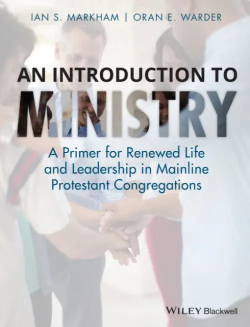 Introduction to Ministry - Markham, Ian S. (Virginia Theological Seminary) a Warder, Oran E. (Virginia Theological Seminary)