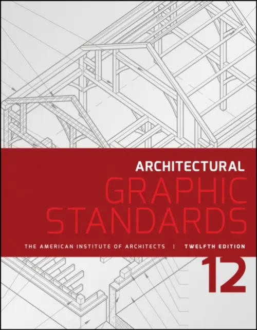 Architectural Graphic Standards - American Institute of Architects a Hall, Dennis J. (Hall Architects, Inc. a Hall Building Information Group, LLC) a Giglio, Nina M.