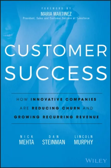 Customer Success (How Innovative Companies Are Reducing Churn and Growing Recurring Revenue) - Nick Mehta, Dan Steinman, Lincoln Murphy