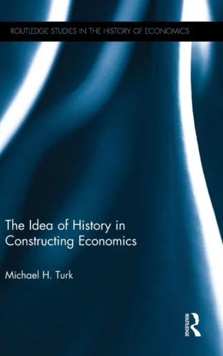 Idea of History in Constructing Economics - Turk, Michael H. (Fitchburg State University, USA)