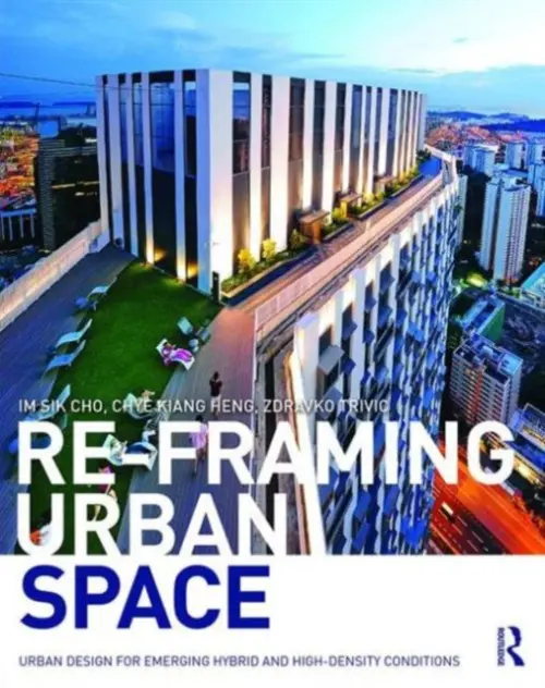 Re-Framing Urban Space - Cho, Im Sik (National University of Singapore) a Heng, Chye-Kiang (National University of Singapore) a Trivic, Zdravko (National University of Singapore)