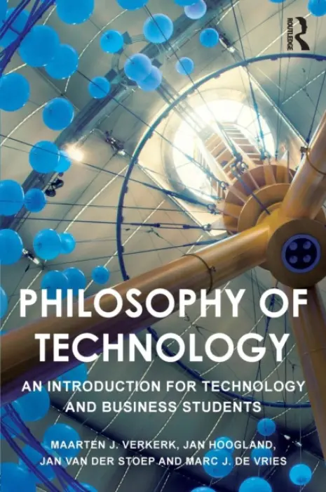 Philosophy of Technology - Verkerk, Maarten (Eindhoven University of Technology, the Netherlands) a Hoogland, Jan (Twente University, the Netherlands) a van der Stoep, Jan (Ede Christian University of Applied Sciences, the Netherlands) a de Vries, Marc (Delft University of Technology, th