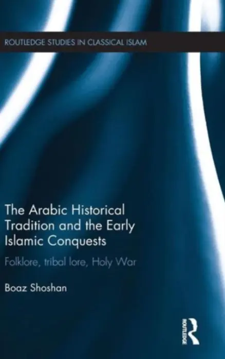 Arabic Historical Tradition & the Early Islamic Conquests - Shoshan, Boaz (Ben Gurion University)