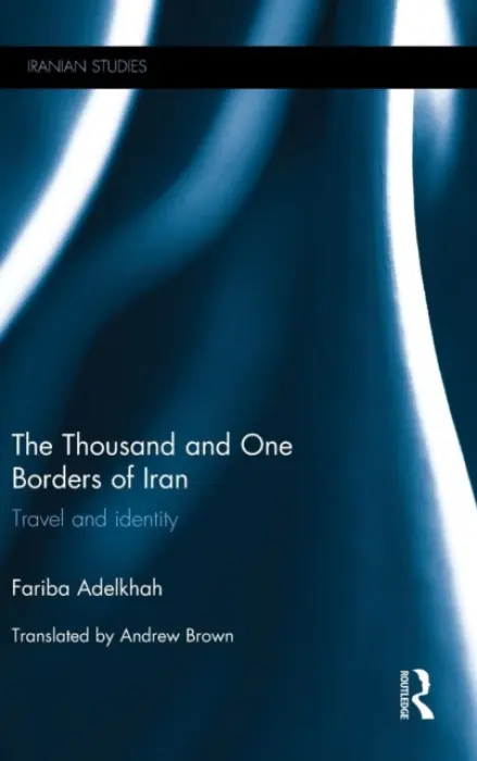 Thousand and One Borders of Iran - Adelkhah, Fariba (Sciences Po-Ceri, France)