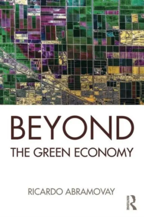 Beyond the Green Economy - Abramovay, Ricardo (Professor in the Department of Economics, University of Sao Paulo, Brazil.)