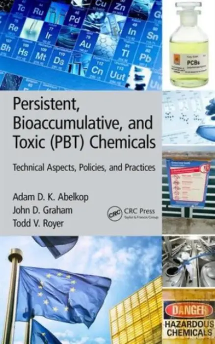 Persistent, Bioaccumulative, and Toxic (PBT) Chemicals - Abelkop, Adam D. K. (Indiana University, Bloomington, USA) a Graham, John D. (Indiana University, Bloomington, USA) a Royer, Todd V. (Indiana University, Bloomington, USA)