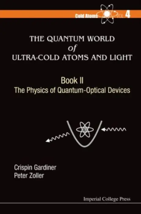 Quantum World Of Ultra-cold Atoms And Light, The - Book Ii: The Physics Of Quantum-optical Devices - Gardiner, Crispin W (Univ Of Otago, New Zealand) a Zoller, Peter (Univ Of Innsbruck, Austria)