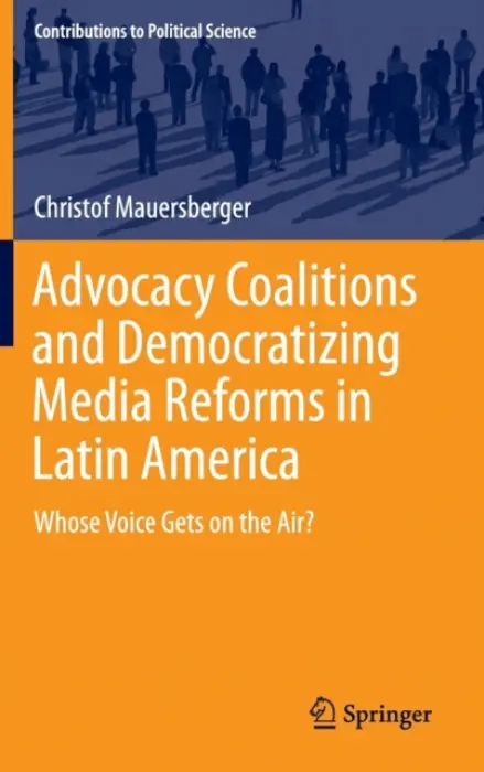Advocacy Coalitions and Democratizing Media Reforms in Latin America - Mauersberger, Christof