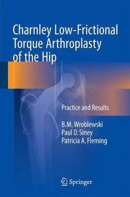 Charnley Low-Frictional Torque Arthroplasty of the Hip - Wroblewski, B.M. a Siney, Paul D. a Fleming, Patricia A.