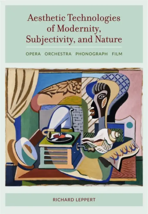 Aesthetic Technologies of Modernity, Subjectivity, and Nature - Leppert, Richard