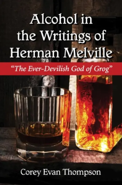 Alcohol in the Writings of Herman Melville - Thompson, Corey Evan