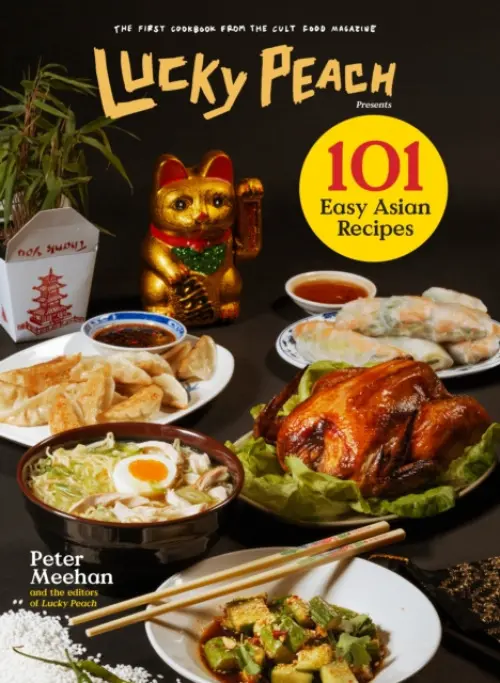 Lucky Peach Presents 101 Easy Asian Recipes - Peter Meehan, the editors of Lucky Peach