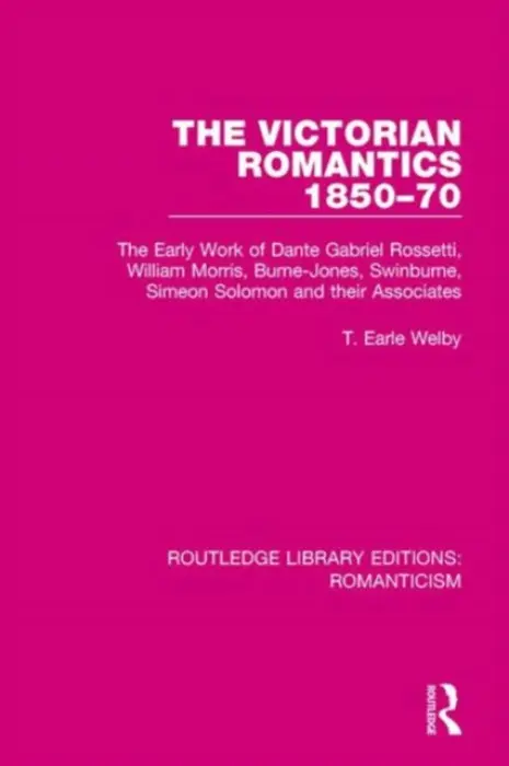 Victorian Romantics 1850-70 - Welby, T. Earle (New York University at La Pietra and Syracuse University, Italy)