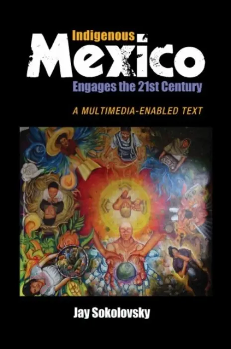 Indigenous Mexico Engages the 21st Century - Sokolovsky, Jay