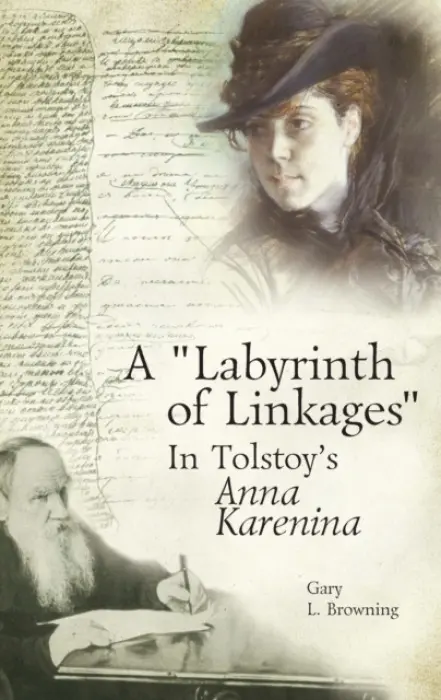 "Labyrinth of Linkages" in Tolstoy's Anna Karenina - Browning, Gary L., Ph.D.
