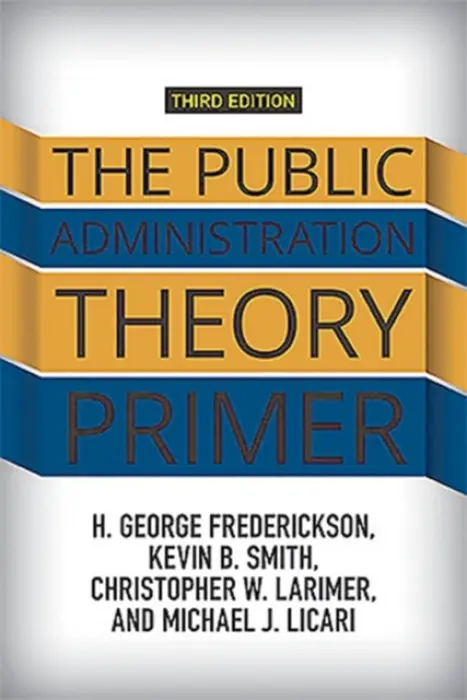Public Administration Theory Primer - Frederickson, H. George a Smith, Kevin B. (University of Nebraska-Lincoln, USA) a Larimer, Christopher a Licari, Michael J. (Indiana State University, USA)