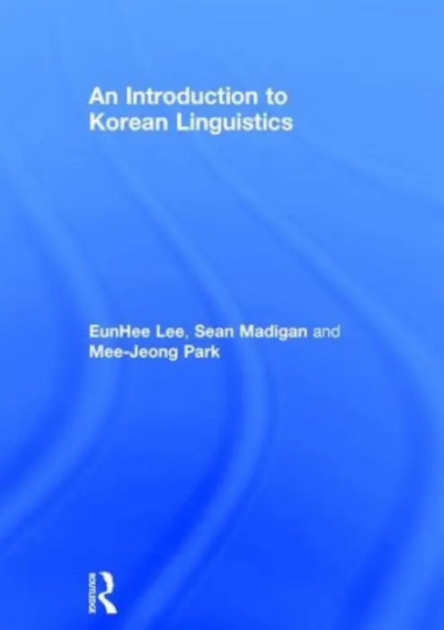 Introduction to Korean Linguistics - Lee, Eunhee a Madigan, Sean (Dartmouth University, USA) a Park, Mee-Jeong (University of Hawaii at Manoa, USA)