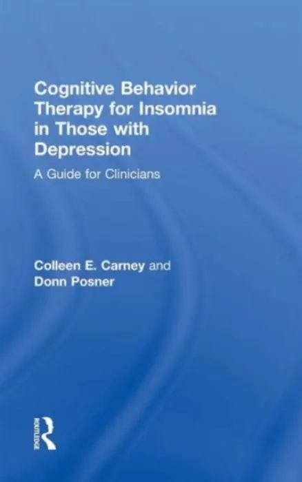 Cognitive Behavior Therapy for Insomnia in Those with Depression - Carney, Colleen E. (Ryerson University, Ontario, Canada) a Posner, Donn (Palo Alto Veterans Institute for Research, California, USA)