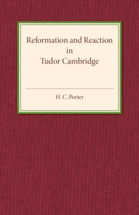 Reformation and Reaction in Tudor Cambridge - Porter, H. C.