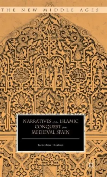 Narratives of the Islamic Conquest from Medieval Spain - Hazbun, Geraldine