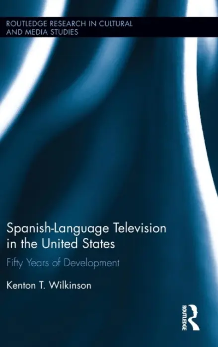 Spanish-Language Television in the United States - Wilkinson, Kenton T. (Texas Tech University, USA)