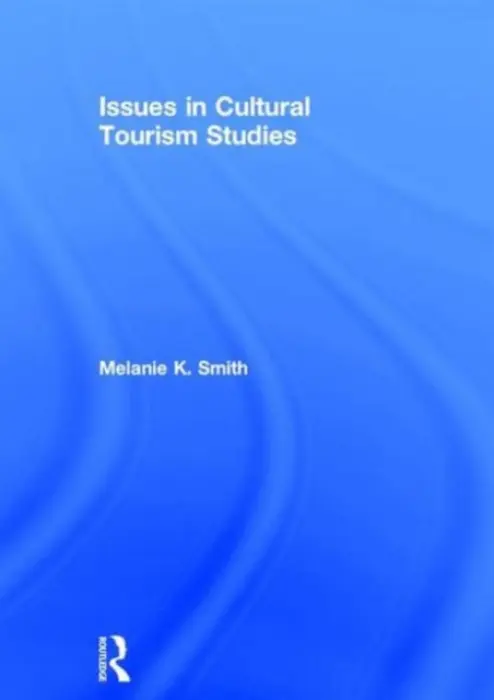Issues in Cultural Tourism Studies - Smith, Melanie K. (Budapest Metropolitan University of Applied Sciences, Hungary)