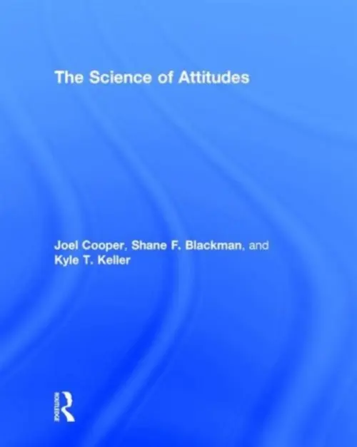 Science of Attitudes - Cooper, Joel (Princeton University, USA) a Blackman, Shane (Princeton University, USA) a Keller, Kyle (Princeton University, USA)