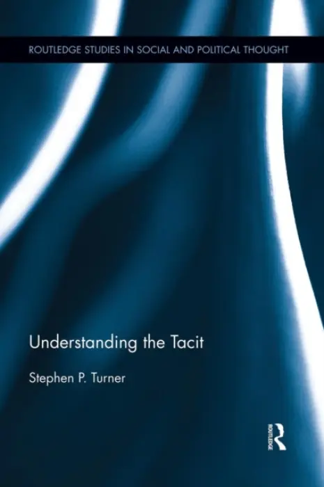 Understanding the Tacit - Turner, Stephen P. (University of South Florida, USA)