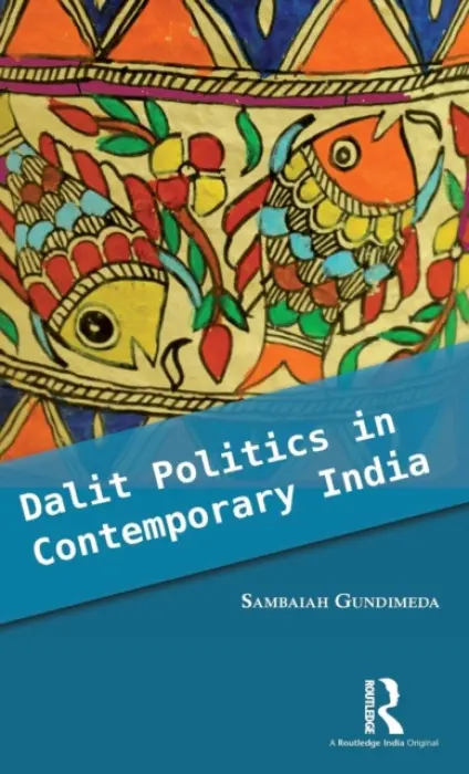 Dalit Politics in Contemporary India - Gundimeda, Sambaiah (School of Policy and Governance, Azim Premji University, India)