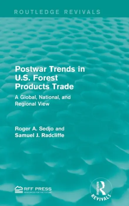 Postwar Trends in U.S. Forest Products Trade - Sedjo, Roger A. (Resources for the Future Resources for the Future, Washington, D.C., USA) a Radcliffe, Samuel J.