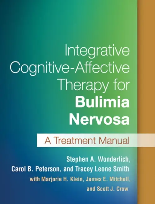 Integrative Cognitive-Affective Therapy for Bulimia Nervosa - Wonderlich, Stephen A. (Grand Forks a  Neuropsychiatric Research Institute, United States) a Peterson, Carol B. (University of Minnesota, United States) a Smith, Tracey Leone (Baylor College of Medicine, United States)