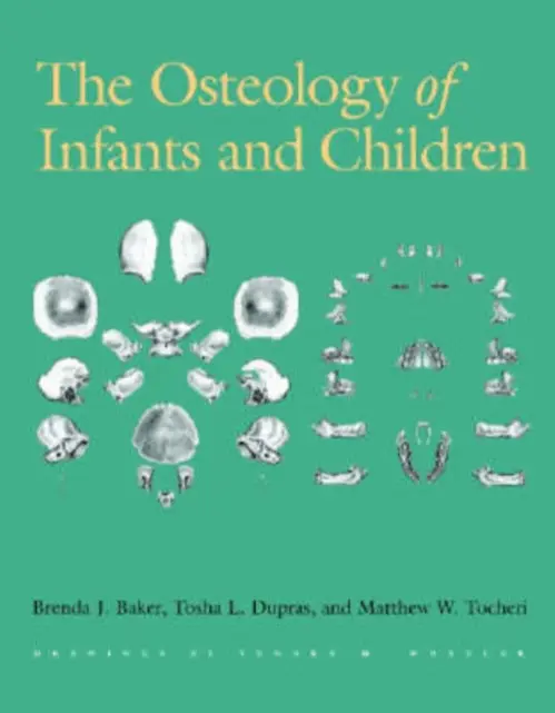 Osteology of Infants and Children - Baker, Brenda J. a Dupras, Tosha L. a Tocheri, Matthew W.