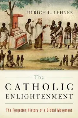 Catholic Enlightenment - Lehner, Ulrich L. (William K. Warren Professor of Theology, Professor of Theology at the University of Notre Dame, IN)