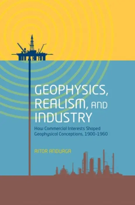 Geophysics, Realism, and Industry - Anduaga, Aitor (Ikerbasque Research Professor, Ikerbasque Research Professor, Basque Museum of the History of Medicine and Science, University of the Basque Country, Spain)