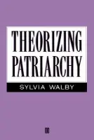 Theorizing Patriarchy - Walby, Sylvia (University of Leeds)