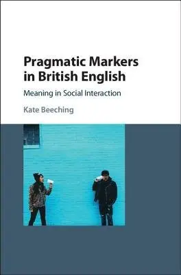 Pragmatic Markers in British English - Beeching, Kate (University of the West of England, Bristol)