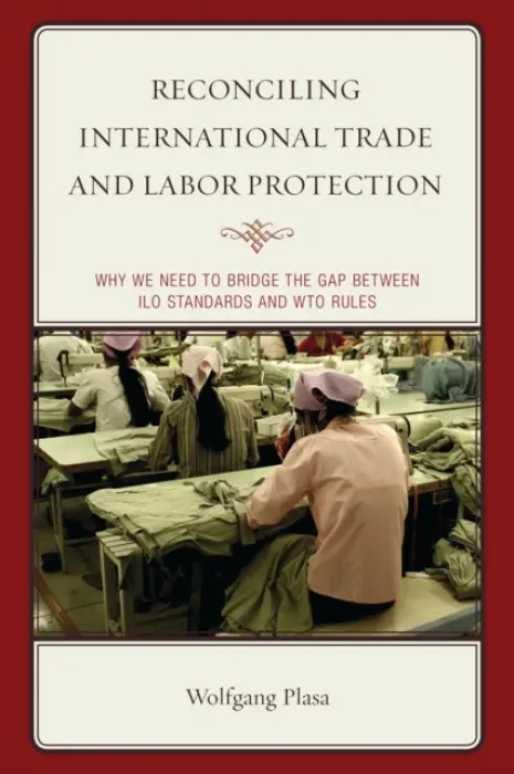 Reconciling International Trade and Labor Protection - Plasa, Wolfgang