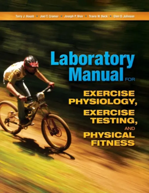 Laboratory Manual for Exercise Physiology, Exercise Testing, and Physical Fitness - Housh, Terry (University of Nebraska-Lincoln, USA) a Cramer, Joel T. a Weir, Joseph P. a Johnson, Glen O.