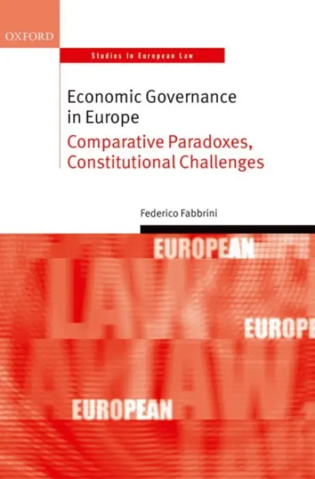 Economic Governance in Europe - Fabbrini, Federico (Associate Professor of European  a  International Law at iCourts (Center of Excellence on International Courts), Associate Professor of European  a  International Law, Faculty of Law, University of Copenhagen)