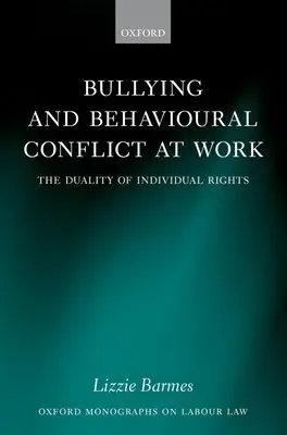 Bullying and Behavioural Conflict at Work - Barmes, Lizzie (Professor of Labour Law, Professor of Labour Law, Queen Mary University of London)