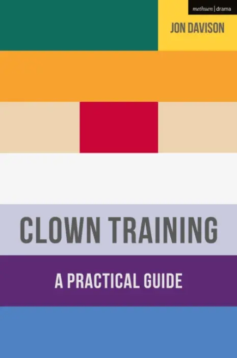 Clown Training - Davison, Jon (Royal Central School of Speech and Drama, University of London, UK)